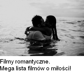 Najlepsza lista w sieci zawierająca mnóstwo filmów romantycznych. Jeśli jesteś fanem filmów o miłości, to nie możesz przegapić naszego zestawienia.